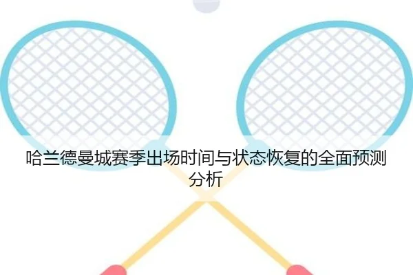 哈兰德曼城赛季出场时间与状态恢复的全面预测分析 - BwinAsia